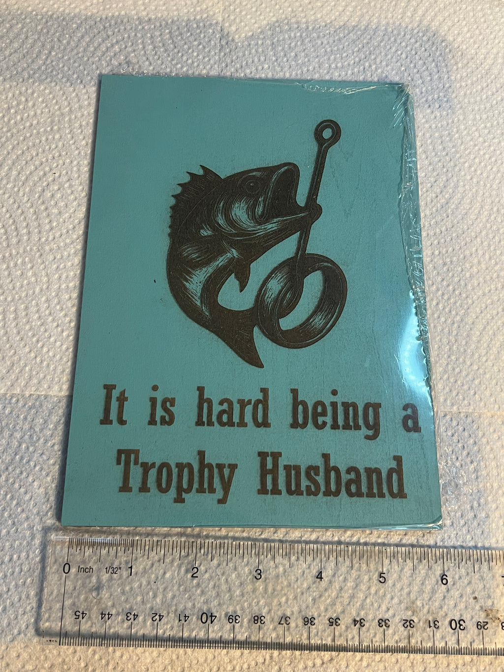 “Trophy Husband – Hooked for Life” Gift Ideas 8"x5"